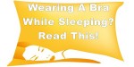 WEARING A BRA WHILE SLEEPING? READ THIS!