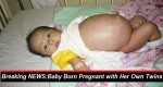 Unbelievable!!! Baby Born Pregnant with Her Own Twins
